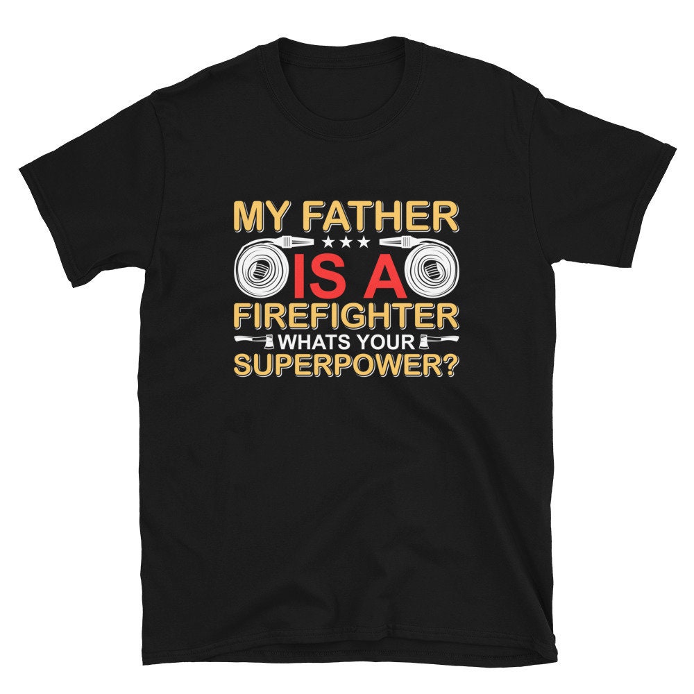 My Father Is A Firefighter What's Your Superpower Unisex T-Shirt My Father Is A Firefighter What's Your Superpower Unisex T-Shirt