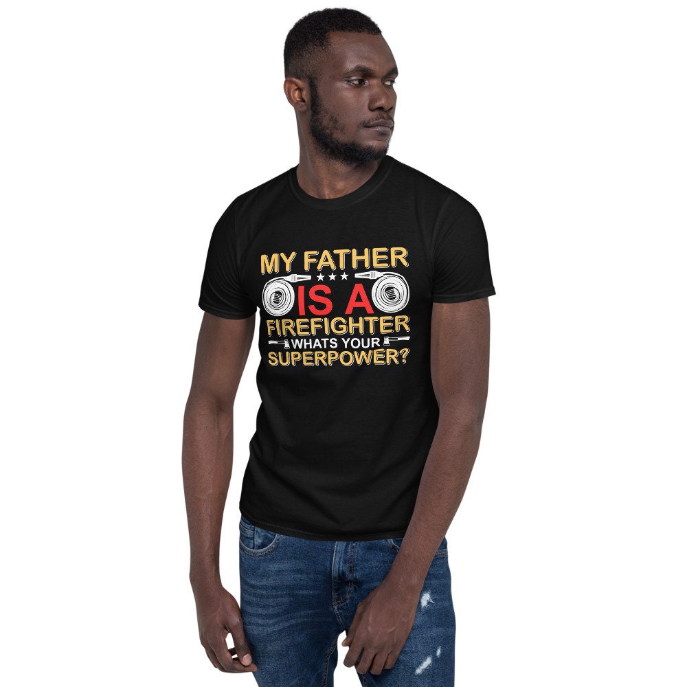 My Father Is A Firefighter What's Your Superpower Unisex T-Shirt My Father Is A Firefighter What's Your Superpower Unisex T-Shirt