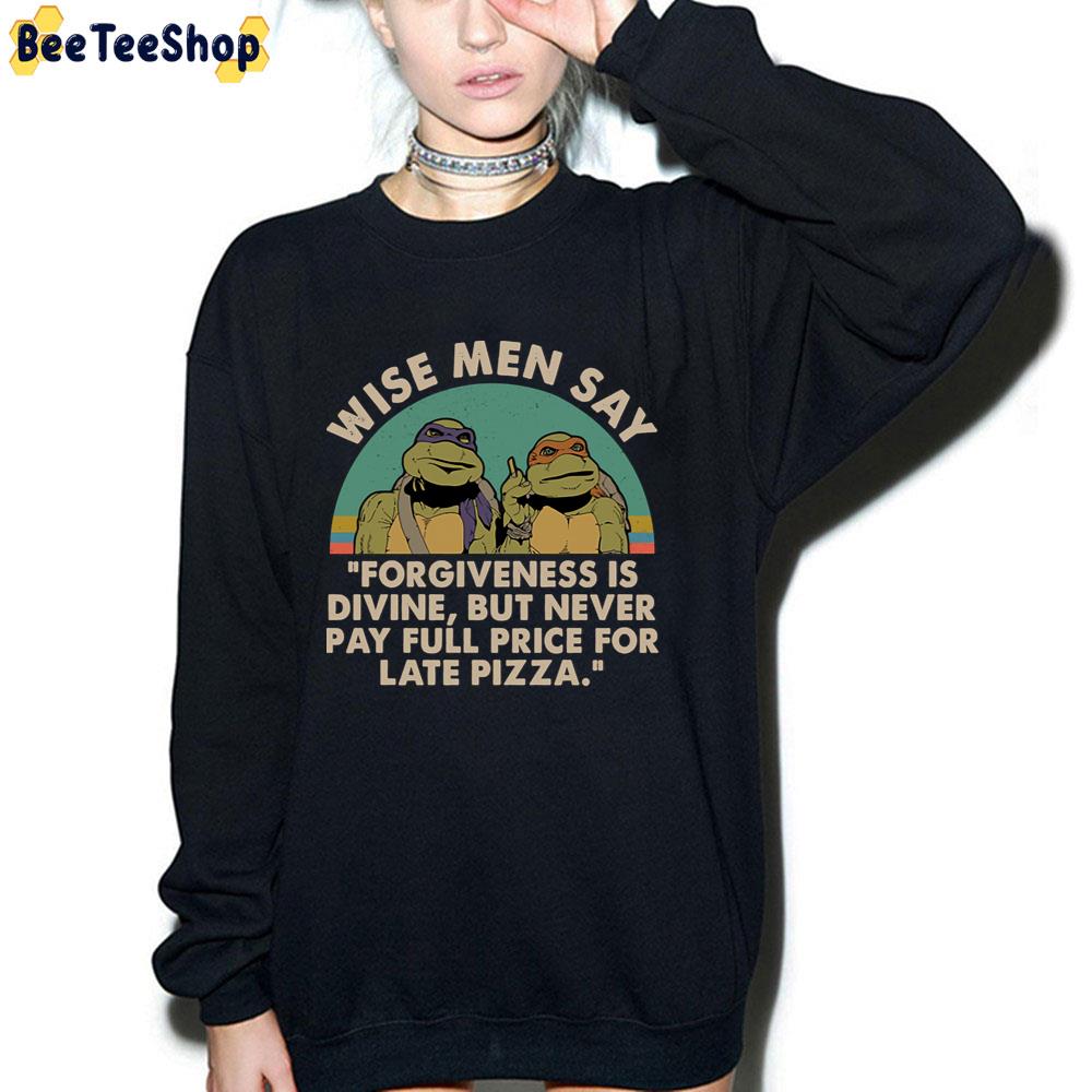 Ninja Turtles Wise Men Say Forgiveness Is Devine But Never Pay Full Price For Late Pizza Unisex T-Shirt Ninja Turtles Wise Men Say Forgiveness Is Devine But Never Pay Full Price For Late Pizza Unisex T-Shirt