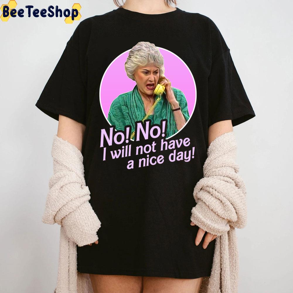 No I Will Not Have A Nice Day Dorothy Zbornak The Golden Girls Unisex T-Shirt No I Will Not Have A Nice Day Dorothy Zbornak The Golden Girls Unisex T-Shirt