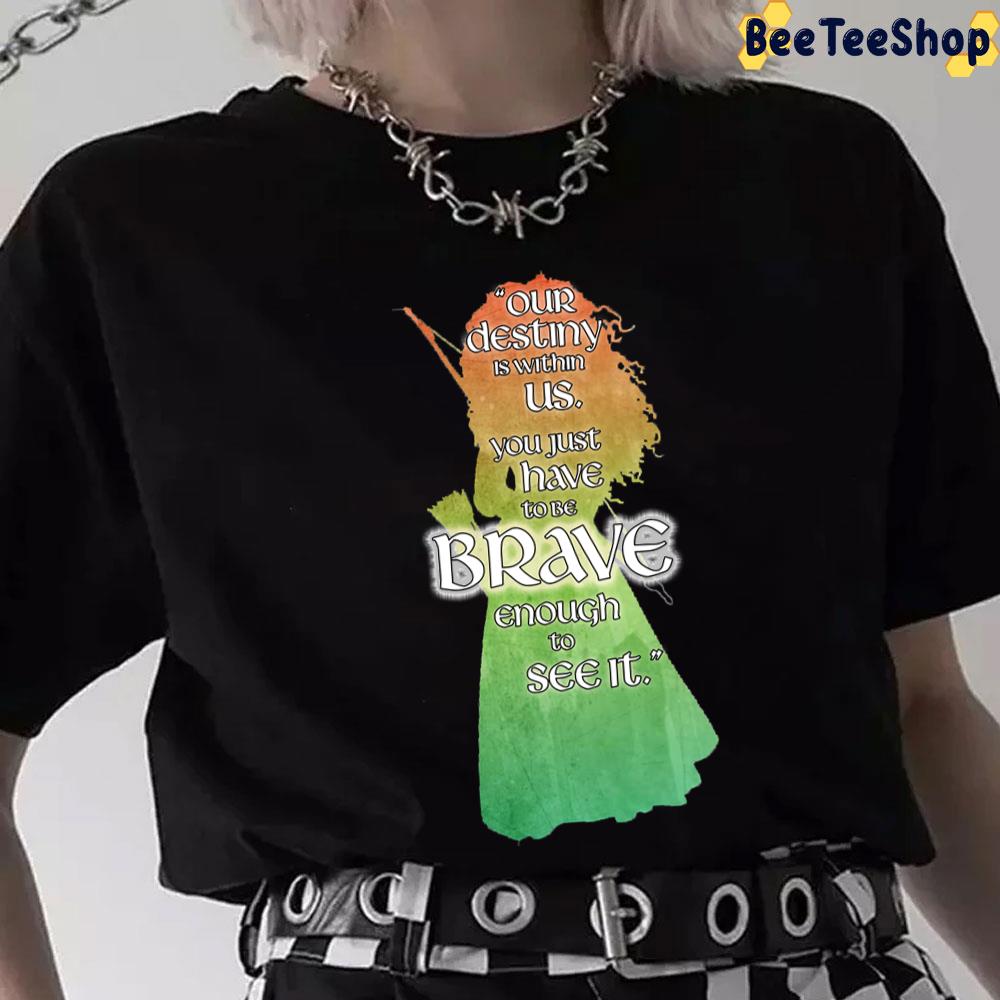 Our Destiny Is Within Us You Just Have To Be Brave Enough To See It Unisex T-Shirt Our Destiny Is Within Us You Just Have To Be Brave Enough To See It Unisex T-Shirt