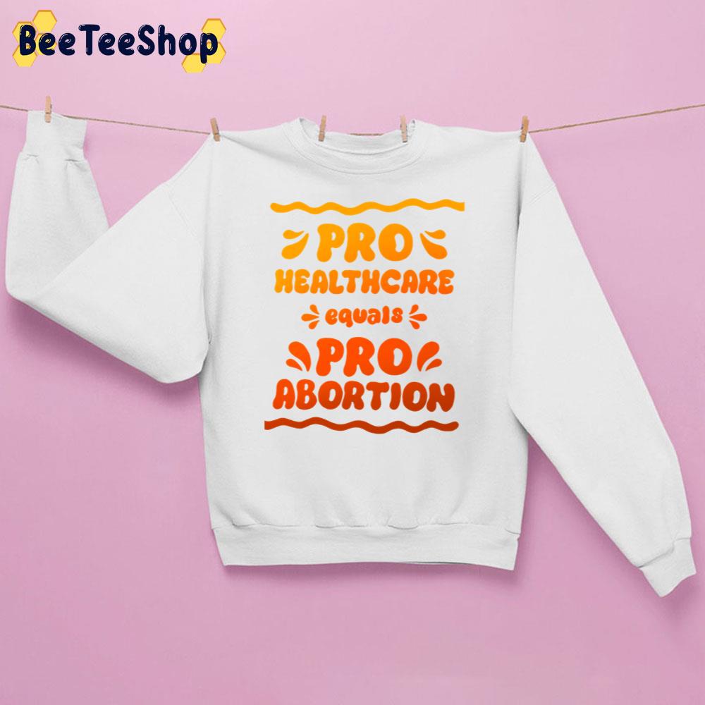 Pro Haelthacare Equals Pro Abortion Unisex Sweatshirt Pro Haelthacare Equals Pro Abortion Unisex Sweatshirt