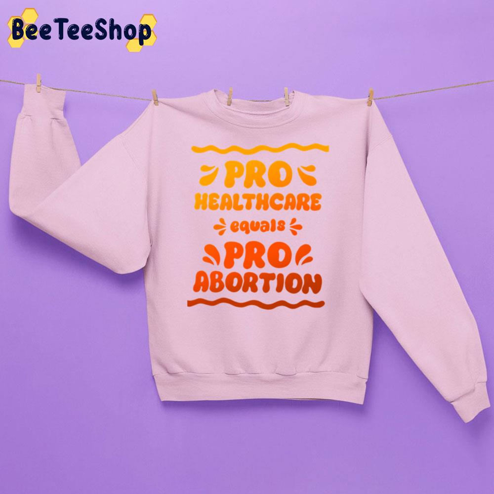 Pro Haelthacare Equals Pro Abortion Unisex Sweatshirt Pro Haelthacare Equals Pro Abortion Unisex Sweatshirt