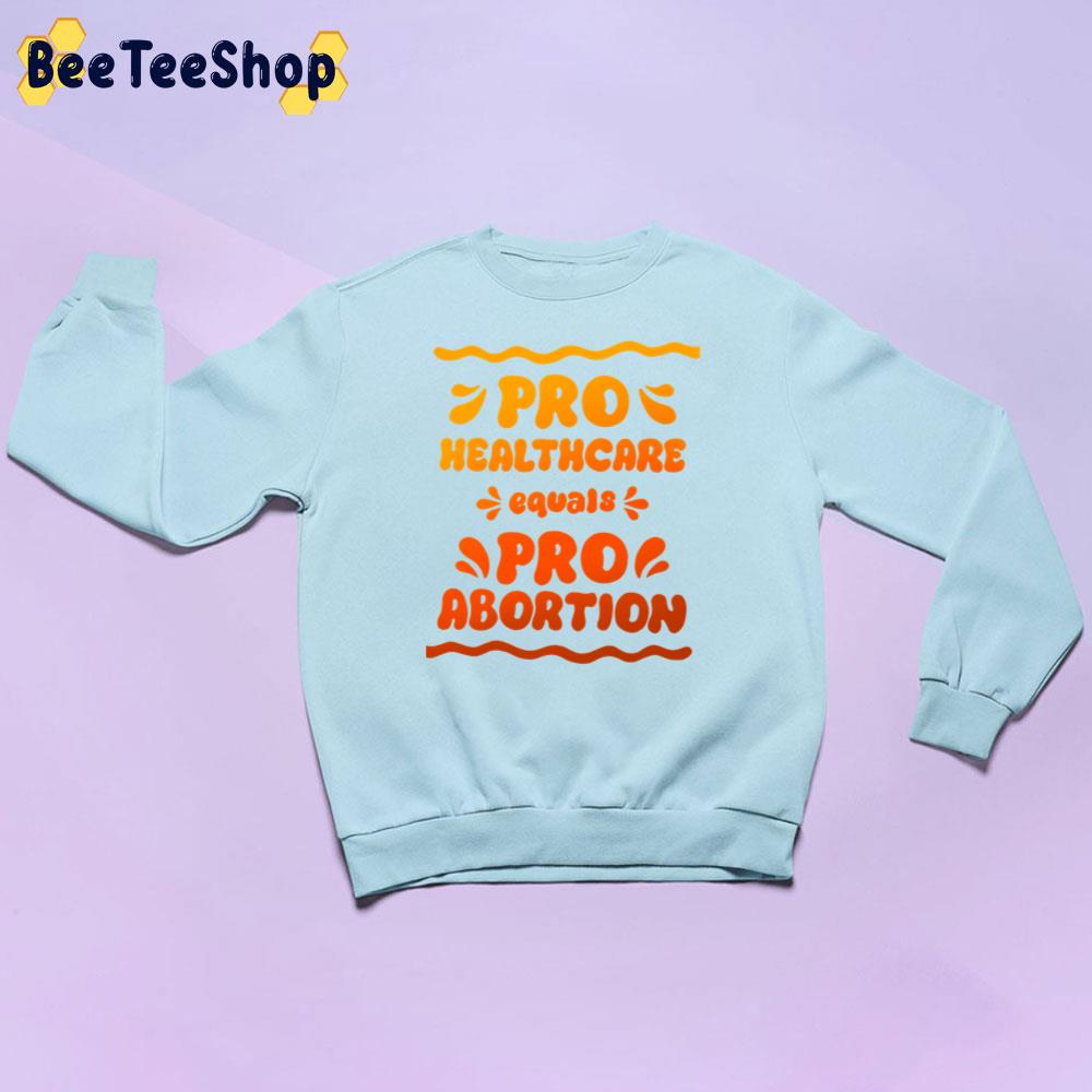 Pro Haelthacare Equals Pro Abortion Unisex Sweatshirt Pro Haelthacare Equals Pro Abortion Unisex Sweatshirt