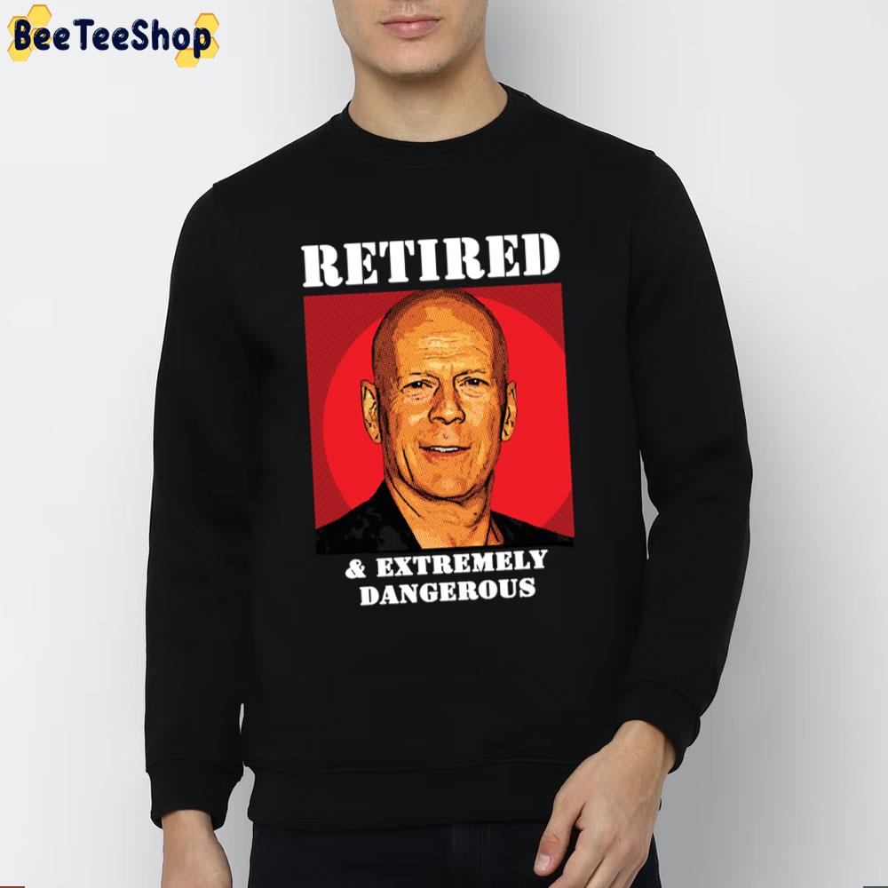 Retired And Extremely Dangerous Bruce Willis Unisex T-Shirt Retired And Extremely Dangerous Bruce Willis Unisex T-Shirt
