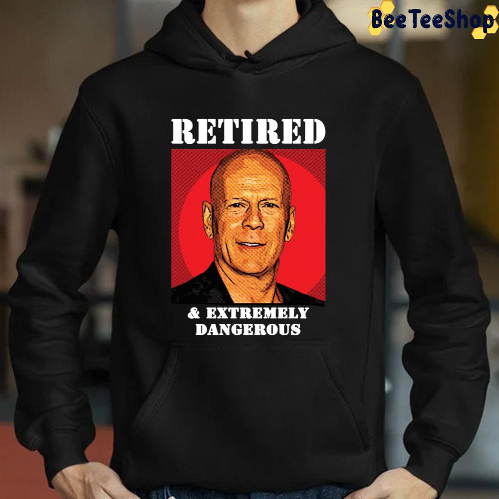 Retired And Extremely Dangerous Bruce Willis Unisex T-Shirt Retired And Extremely Dangerous Bruce Willis Unisex T-Shirt