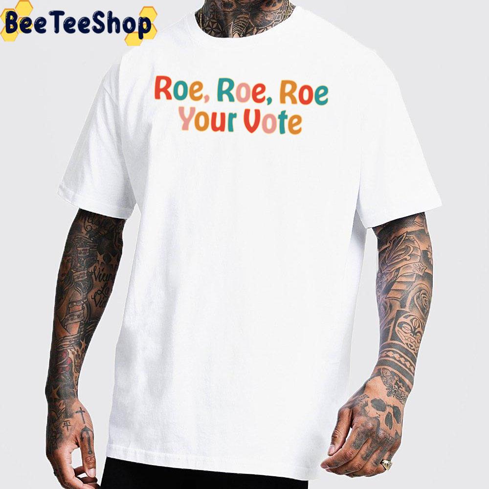 Roe Roe Roe Your Retro Pro Choice Unisex T-Shirt Roe Roe Roe Your Retro Pro Choice Unisex T-Shirt