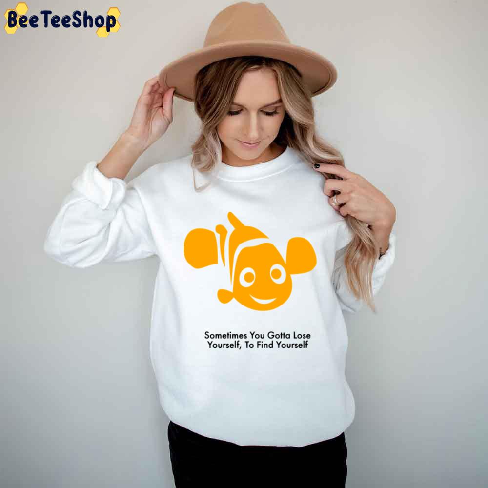 Sometimes You Gotta Lose Yourself To Find Yourself Finding Nemo Unisex T-Shirt Sometimes You Gotta Lose Yourself To Find Yourself Finding Nemo Unisex T-Shirt