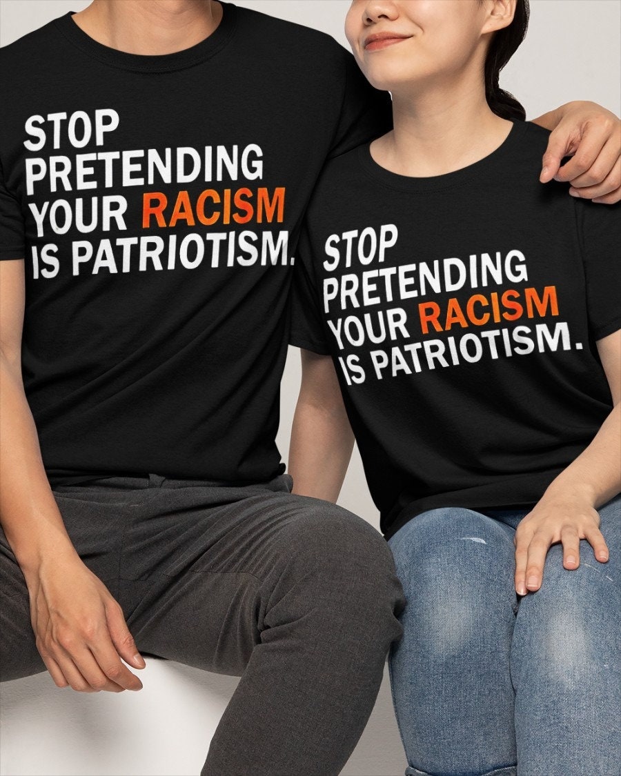 Stop Pretending Your Racism Unisex T-Shirt Stop Pretending Your Racism Unisex T-Shirt