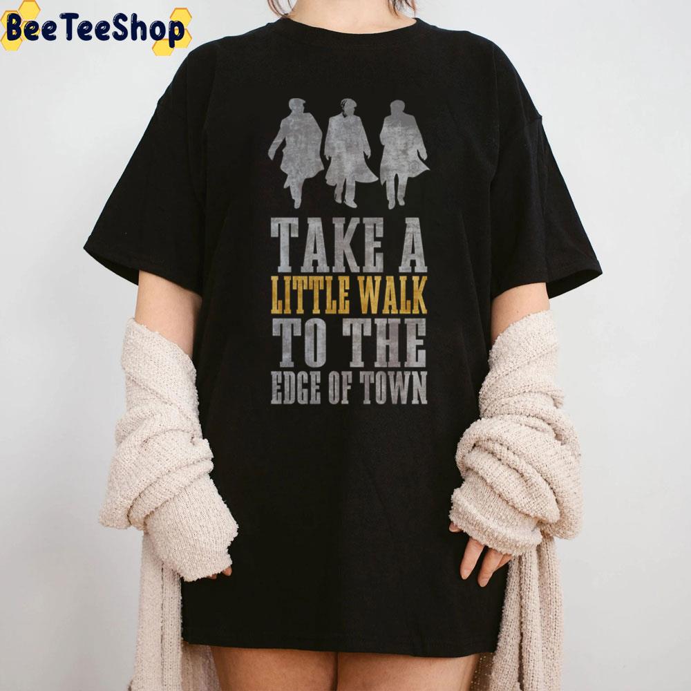 Take A Little Walk To The Edge Of Town Peaky Blinders Unisex T-Shirt Take A Little Walk To The Edge Of Town Peaky Blinders Unisex T-Shirt