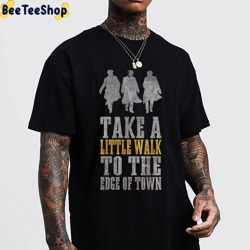 Take A Little Walk To The Edge Of Town Peaky Blinders Unisex T-Shirt Take A Little Walk To The Edge Of Town Peaky Blinders Unisex T-Shirt