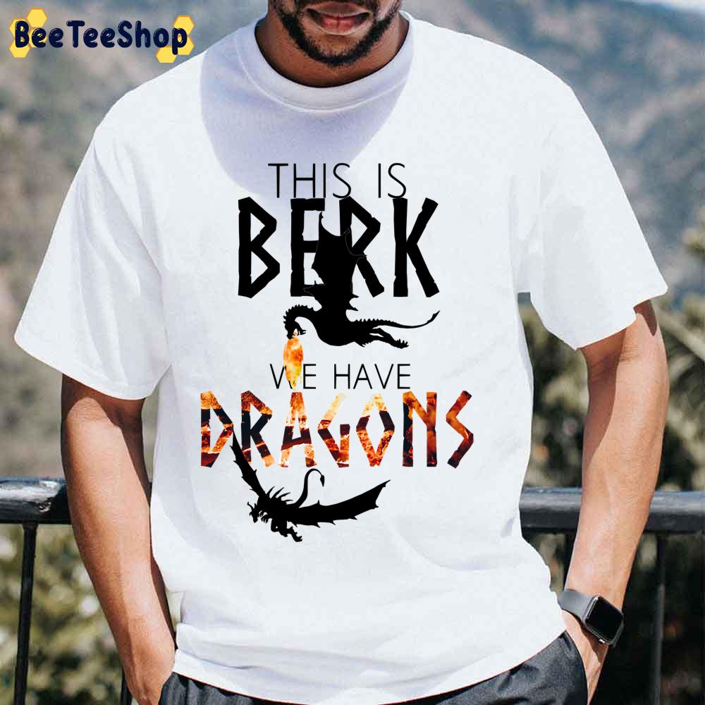 This Is Berk We Have Dragons How To Train Your Dragon Unisex T-Shirt This Is Berk We Have Dragons How To Train Your Dragon Unisex T-Shirt