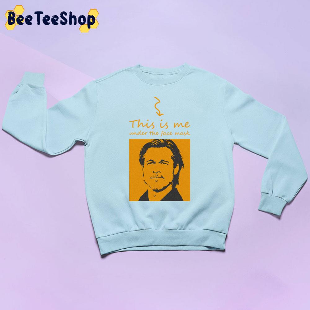 This Is Me Under Face Mask Brad Pitt Unisex Sweatshirt This Is Me Under Face Mask Brad Pitt Unisex Sweatshirt