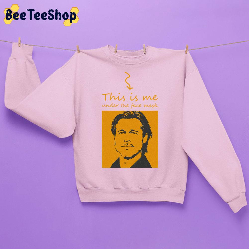 This Is Me Under Face Mask Brad Pitt Unisex Sweatshirt This Is Me Under Face Mask Brad Pitt Unisex Sweatshirt