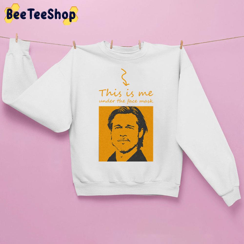 This Is Me Under Face Mask Brad Pitt Unisex Sweatshirt This Is Me Under Face Mask Brad Pitt Unisex Sweatshirt