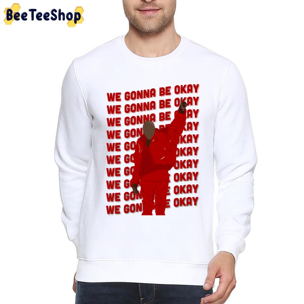 We Gonna Be Okay Ye Kanye West Rapper Unisex T-Shirt We Gonna Be Okay Ye Kanye West Rapper Unisex T-Shirt