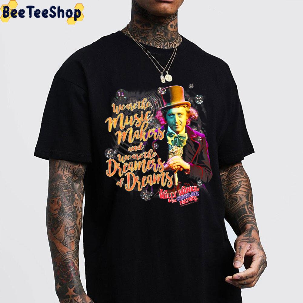 We Wre The Music Makers And We Aer Thw Dreamers Of Dream Willy Wonka Unisex T-Shirt We Wre The Music Makers And We Aer Thw Dreamers Of Dream Willy Wonka Unisex T-Shirt