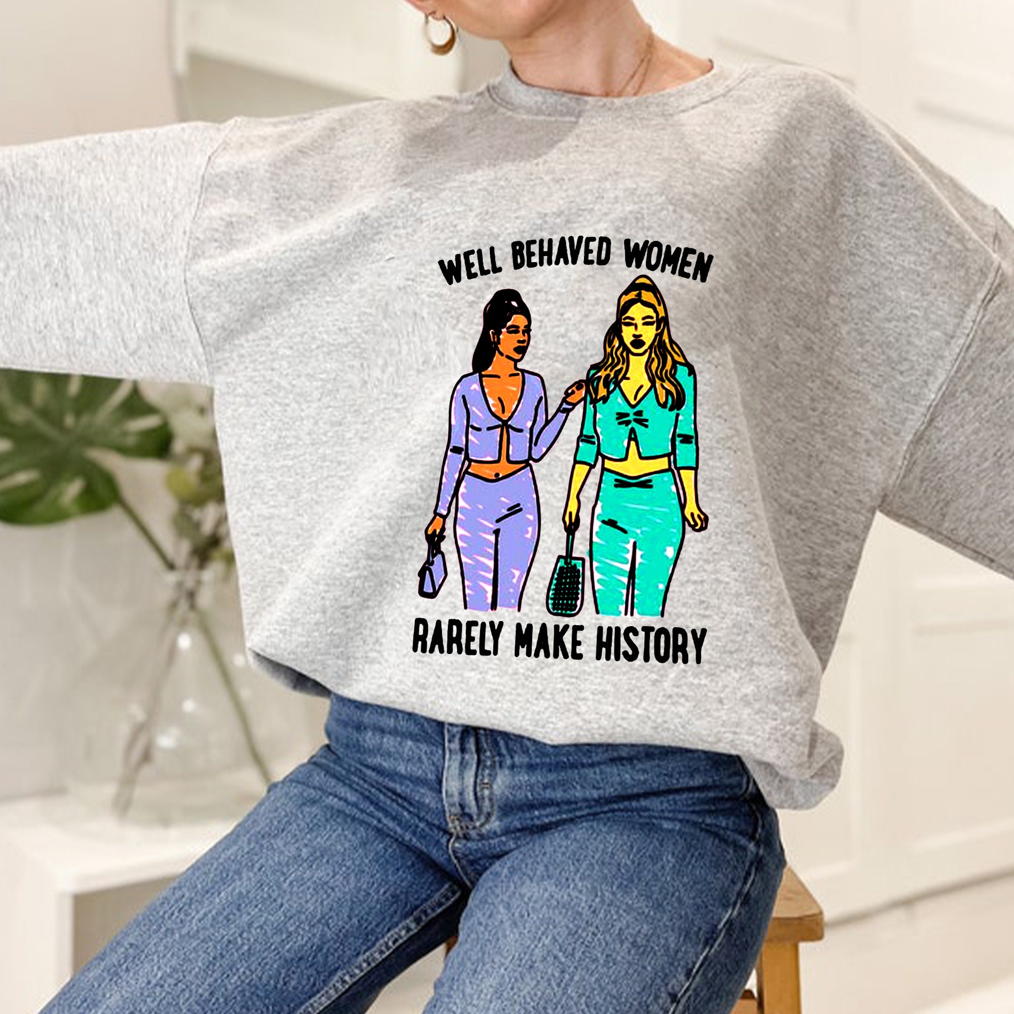 Well Behaved Women Rarely Make History Unisex Sweatshirt Well Behaved Women Rarely Make History Unisex Sweatshirt