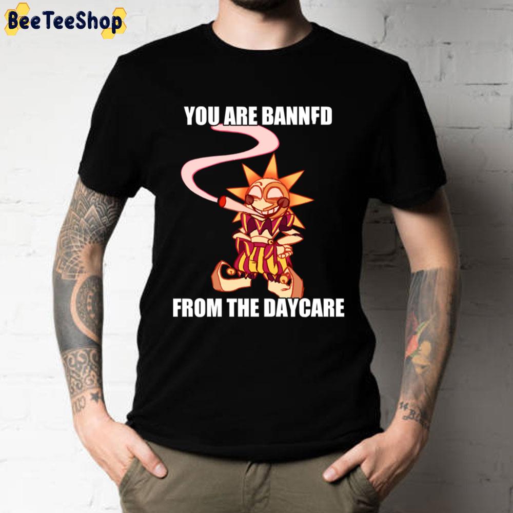 You Are Bannfd From The Daycare Sundrop Unisex T-Shirt You Are Bannfd From The Daycare Sundrop Unisex T-Shirt