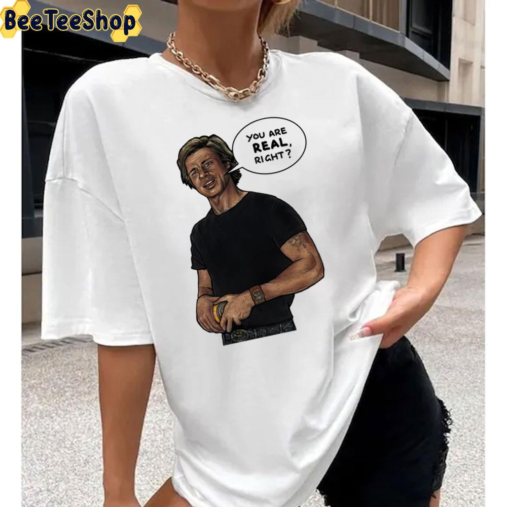 You Are Real Right Brad Pitt Unisex T-Shirt You Are Real Right Brad Pitt Unisex T-Shirt