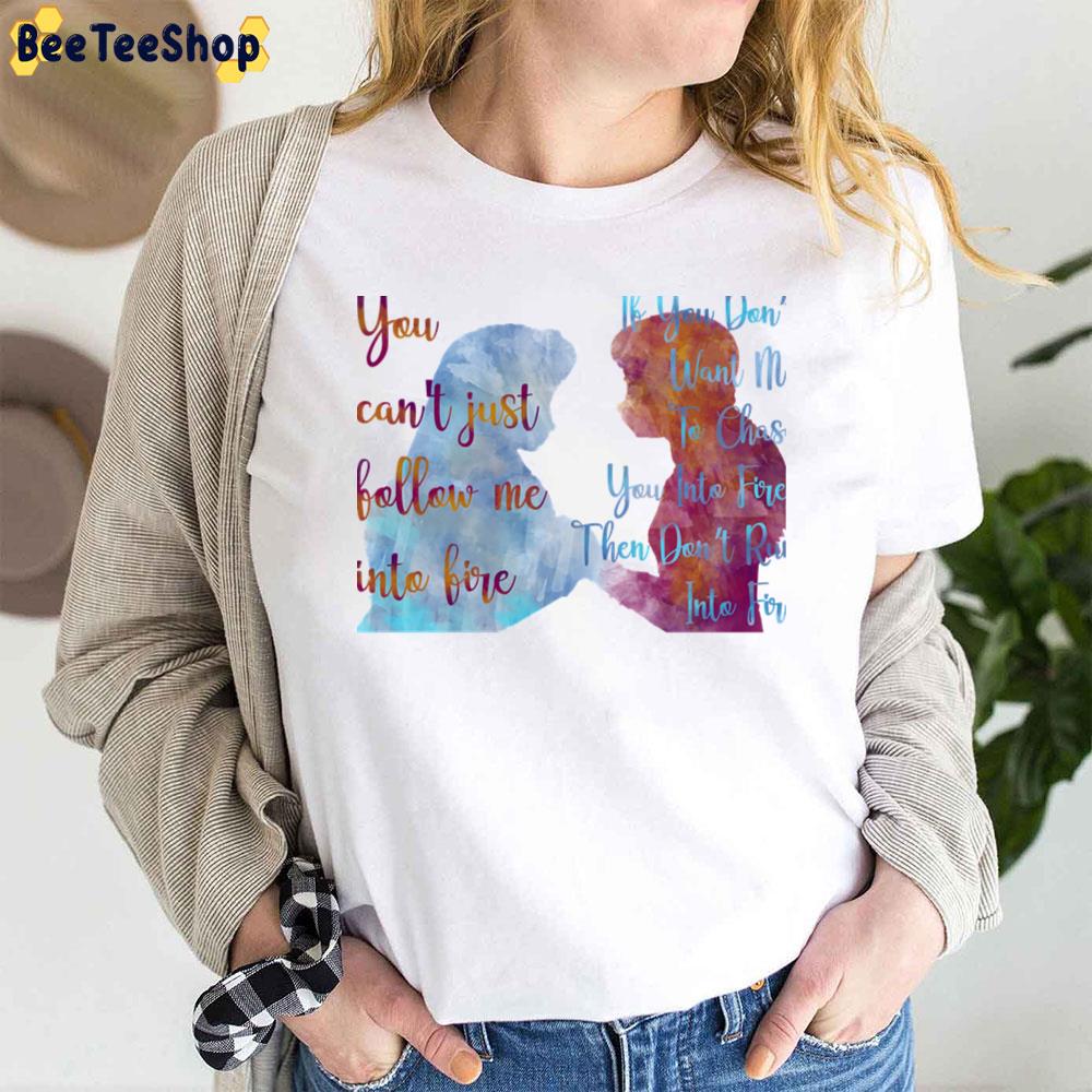 You Can't Just Follow Me Into Fire Unisex T-Shirt You Can't Just Follow Me Into Fire Unisex T-Shirt