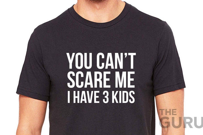 You Can't Scare Me I Have 3 Kids Funny Father's Day Unisex T-Shirt You Can't Scare Me I Have 3 Kids Funny Father's Day Unisex T-Shirt