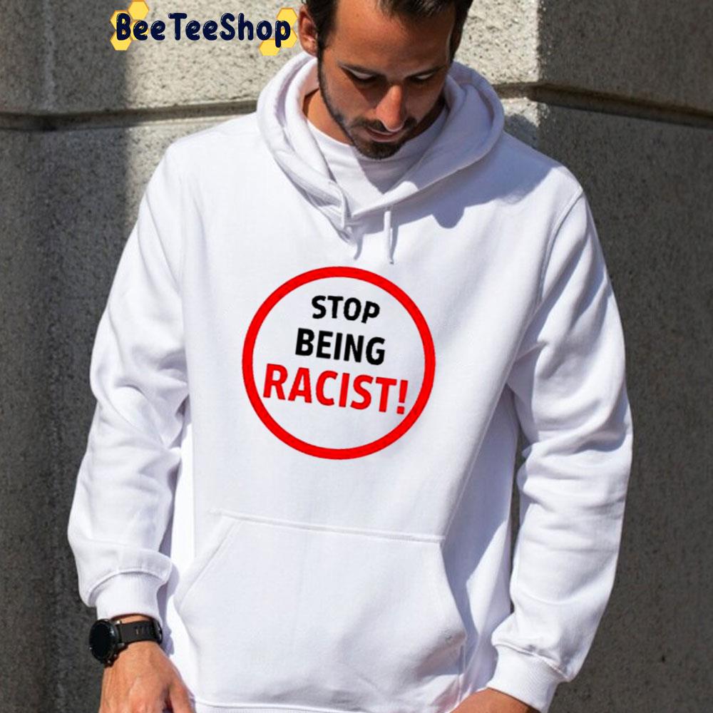 Stop Being Racist Trending Unisex Hoodie Stop Being Racist Trending Unisex Hoodie