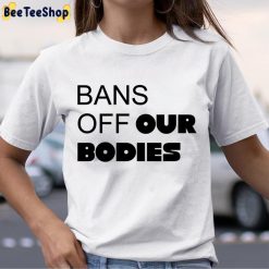 Bans Off Our Bodies My Body My Choice Pro Choice Unisex T-Shirt Bans Off Our Bodies My Body My Choice Pro Choice Unisex T-Shirt