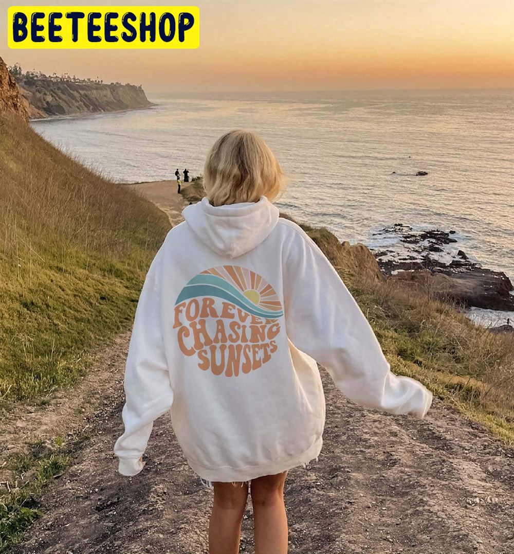 Forever Chasing Sunsets Trending Hoodie Forever Chasing Sunsets Trending Hoodie