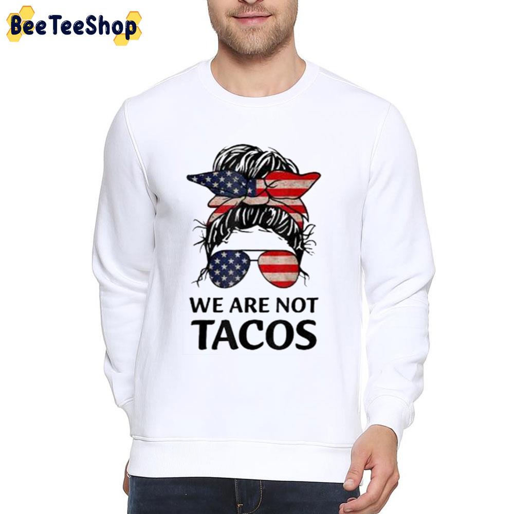 Girl America We Are Not Tacos Unisex T-Shirt Girl America We Are Not Tacos Unisex T-Shirt