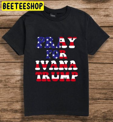 Pray For Ivana Trump Unsiex T-Shirt