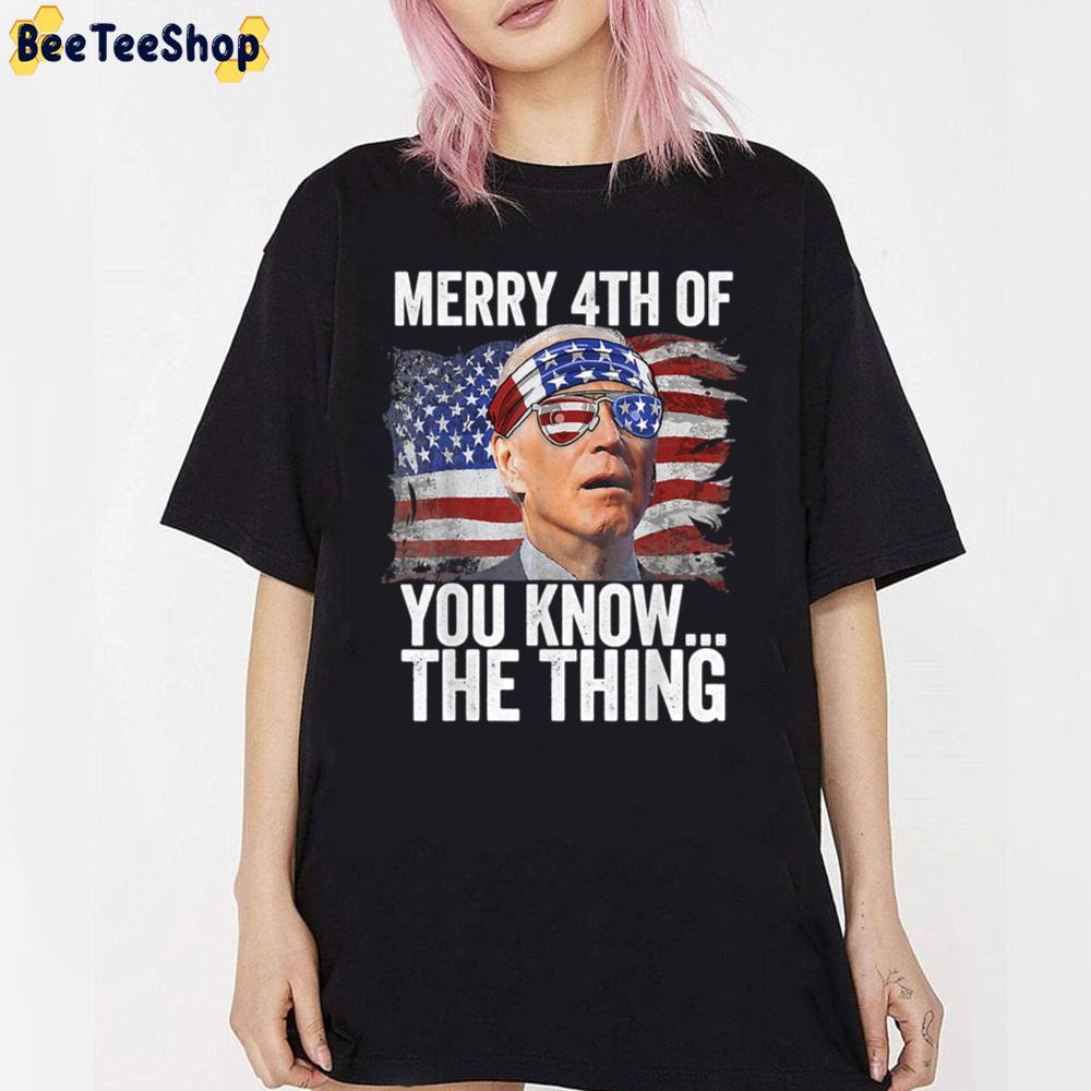 Merry 4th Of You Know...The Thing Biden Dazed Unisex T-Shirt Merry 4th Of You Know...The Thing Biden Dazed Unisex T-Shirt