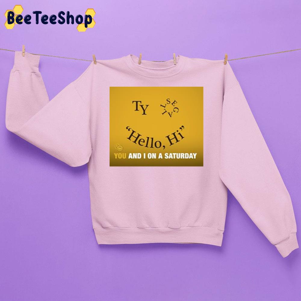 New Song 2022 Hello Hi You And I On A Sarturday Ty Segall Unisex Sweatshirt New Song 2022 Hello Hi You And I On A Sarturday Ty Segall Unisex Sweatshirt