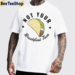 Not Your Breakfast Taco Unisex T-Shirt Not Your Breakfast Taco Unisex T-Shirt