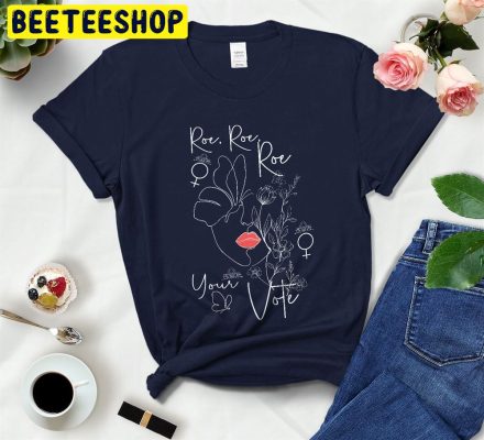Roe Roe Roe Your Vote Women Power Trending Unisex T-Shirt Roe Roe Roe Your Vote Women Power Trending Unisex T-Shirt