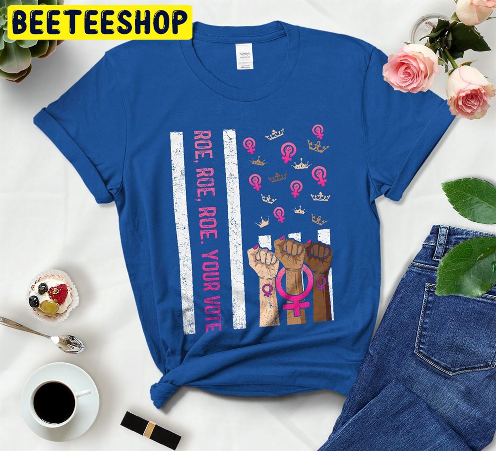 Roe Roe Roe Your Vote Pro-Choice Trending Unisex T-Shirt Roe Roe Roe Your Vote Pro-Choice Trending Unisex T-Shirt