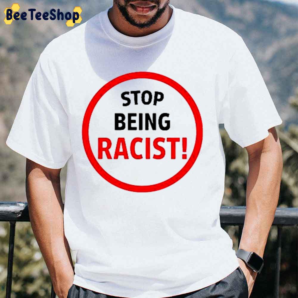 Stop Being Racist Trending Unisex Hoodie Stop Being Racist Trending Unisex Hoodie