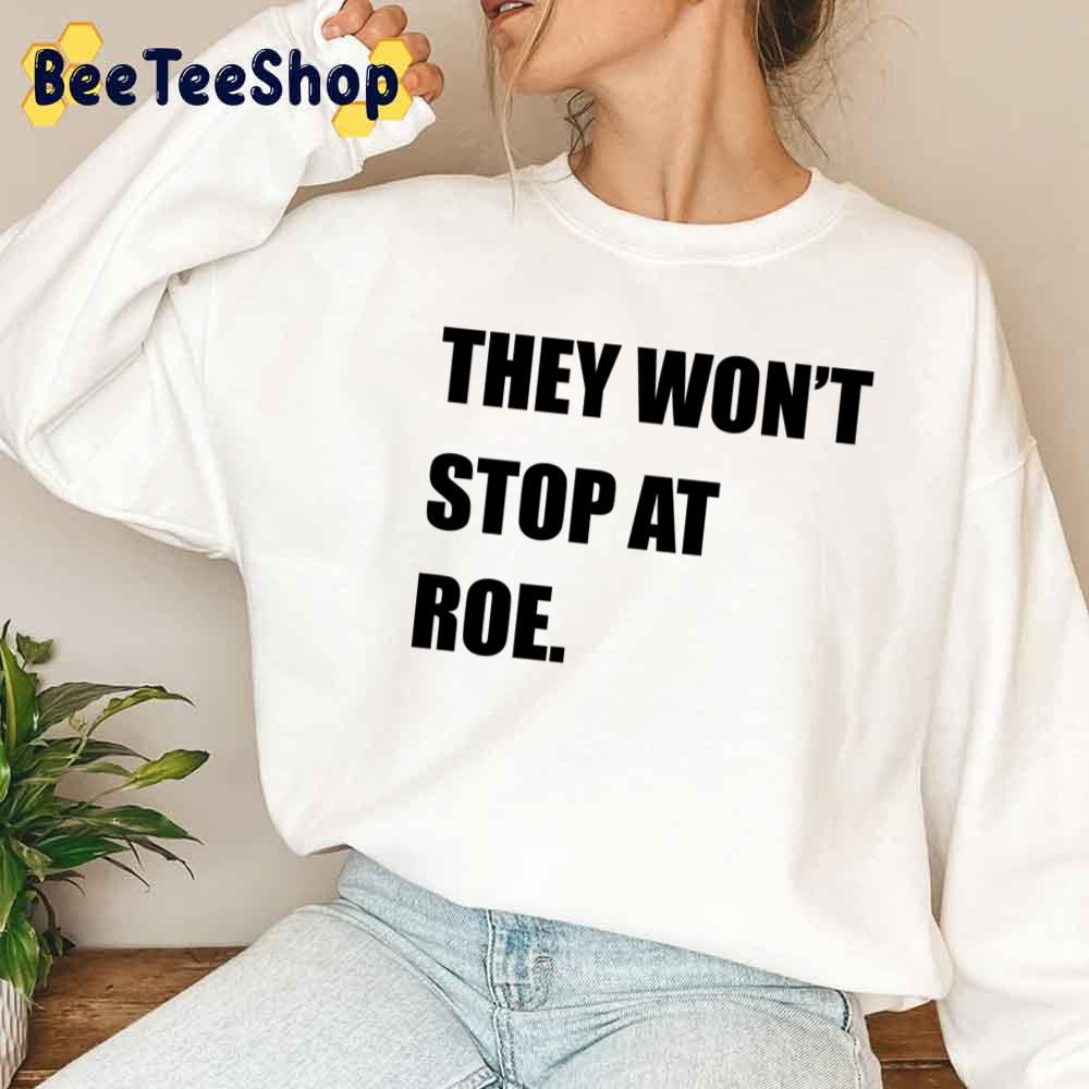 They Won't Stop At ROE My Body My Choice Pro Choice Unisex T-Shirt They Won't Stop At ROE My Body My Choice Pro Choice Unisex T-Shirt