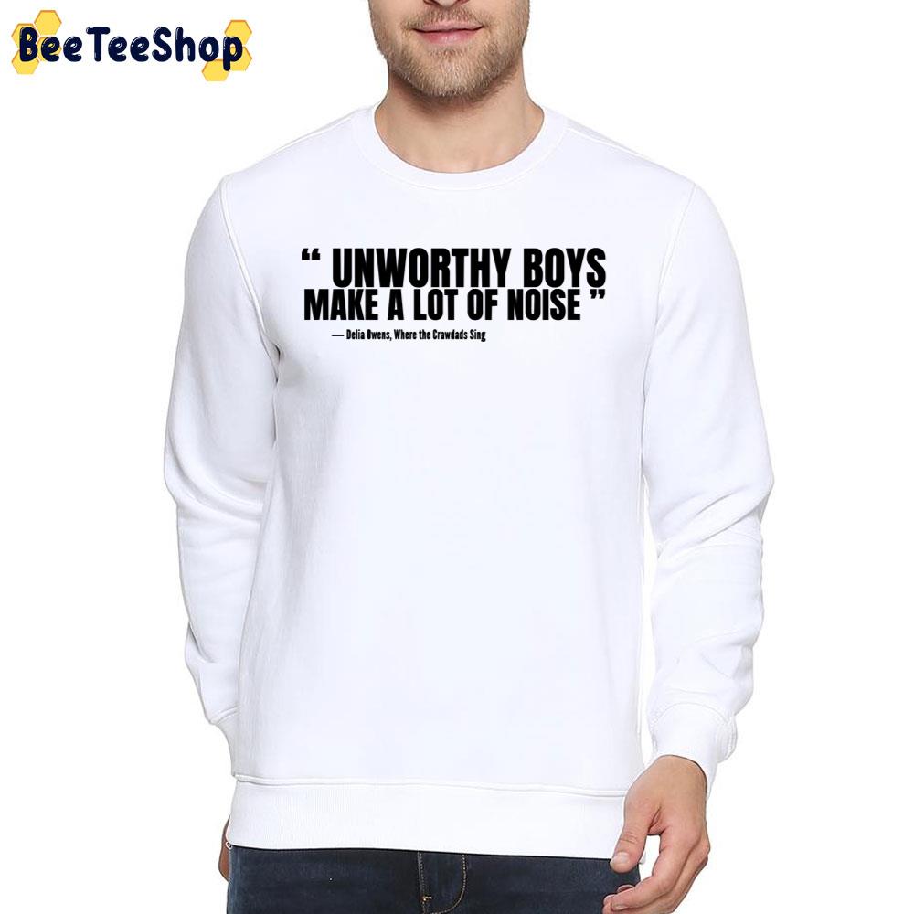 Unworthy Boys Make A Lot Of Noise Where The Crawdads Sing Quote Unisex T-Shirt Unworthy Boys Make A Lot Of Noise Where The Crawdads Sing Quote Unisex T-Shirt