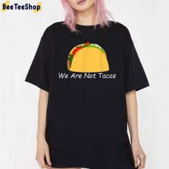 We Are Not Tacos Unisex T-Shirt We Are Not Tacos Unisex T-Shirt