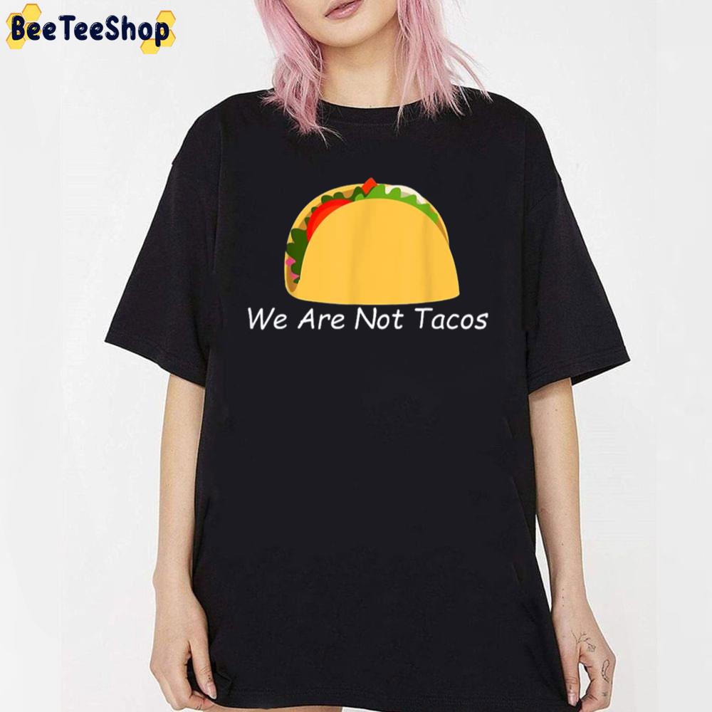 We Are Not Tacos Unisex T-Shirt We Are Not Tacos Unisex T-Shirt