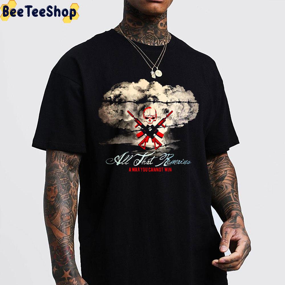 A War You Cannot Win All That Remains Unisex T-Shirt A War You Cannot Win All That Remains Unisex T-Shirt