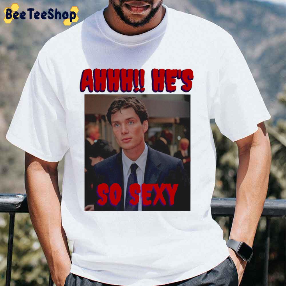 Ahhh He's So Sexy Cillian Murphyah Unisex T-Shirt Ahhh He's So Sexy Cillian Murphyah Unisex T-Shirt