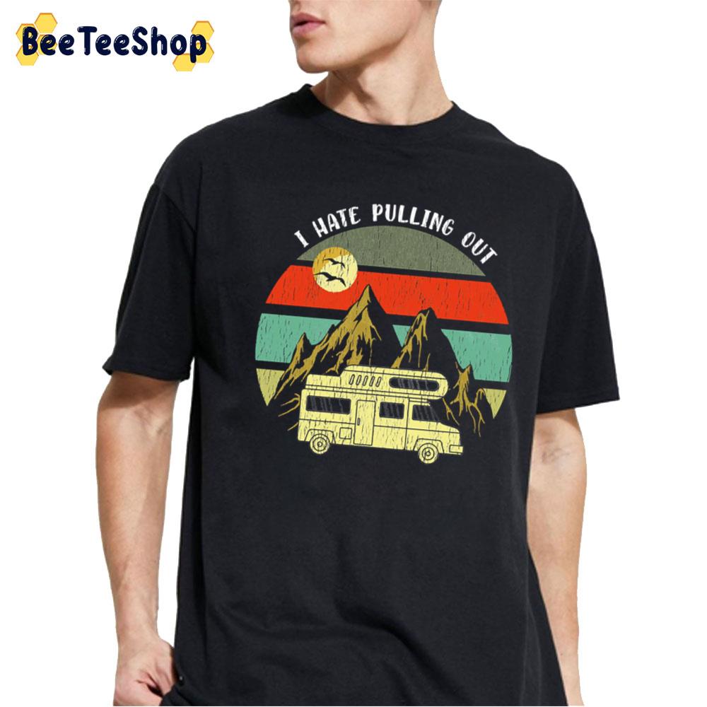 Camping Vintage I Hate Pulling Out Unisex T-Shirt Camping Vintage I Hate Pulling Out Unisex T-Shirt