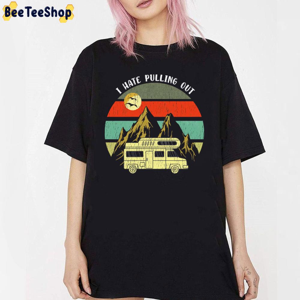 Camping Vintage I Hate Pulling Out Unisex T-Shirt Camping Vintage I Hate Pulling Out Unisex T-Shirt