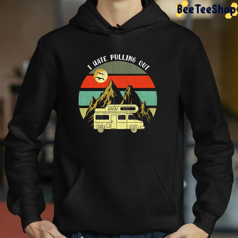 Camping Vintage I Hate Pulling Out Unisex T-Shirt Camping Vintage I Hate Pulling Out Unisex T-Shirt