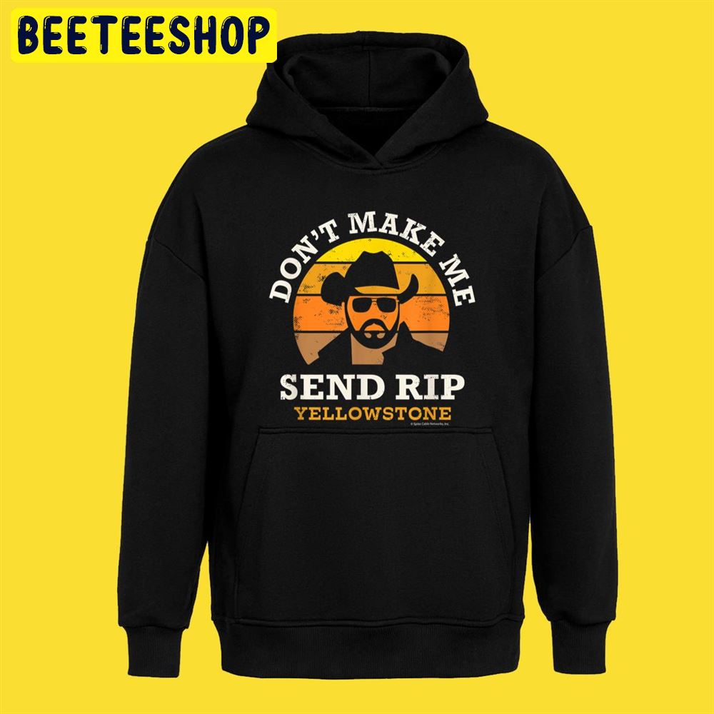 Don't Make Me Send RIP Yellowstone Unisex T-Shirt Don't Make Me Send RIP Yellowstone Unisex T-Shirt