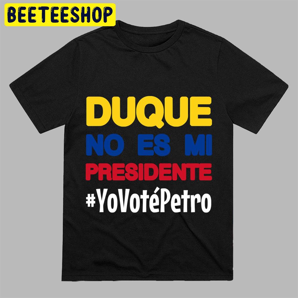 Duque no es mi Presidente Yo voté Petro Elecciones Colombia 2018 Unisex T-Shirt Duque no es mi Presidente Yo voté Petro Elecciones Colombia 2018 Unisex T-Shirt