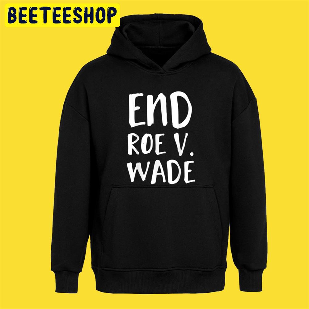 End Roe V Wade Repeal Roe V Wade Conservative Unisex T-Shirt End Roe V Wade Repeal Roe V Wade Conservative Unisex T-Shirt