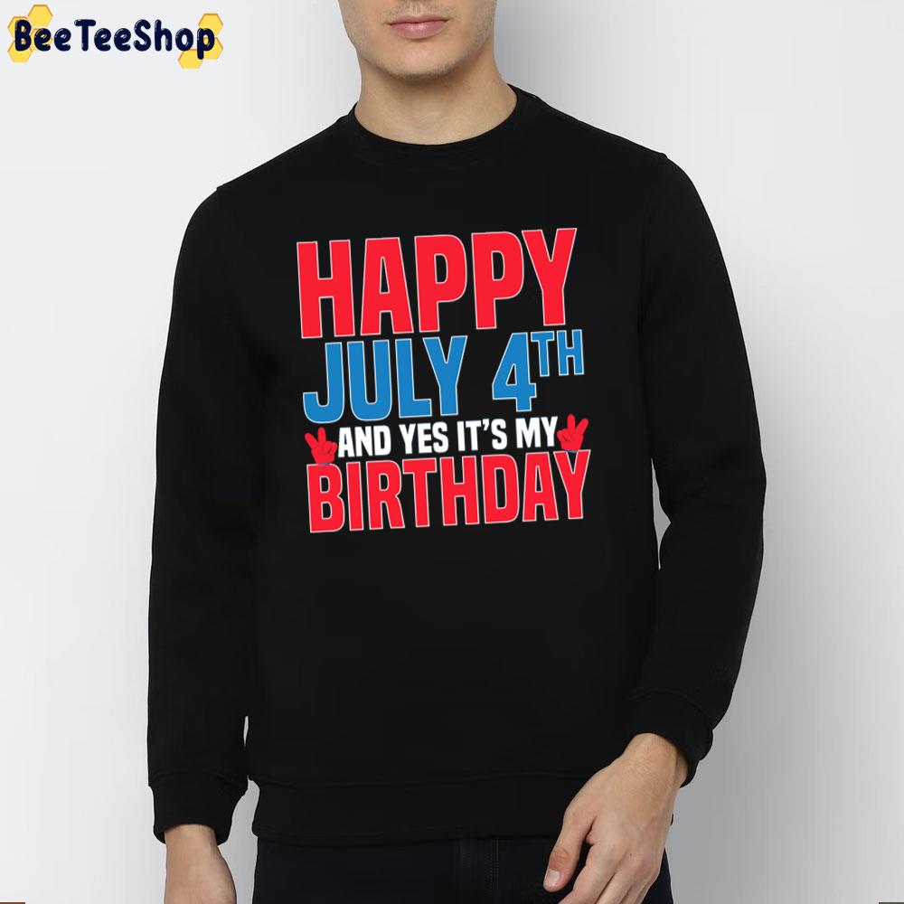 Happy July 4th And Yes It's My Birthday American Patriotic Unisex T-Shirt Happy July 4th And Yes It's My Birthday American Patriotic Unisex T-Shirt